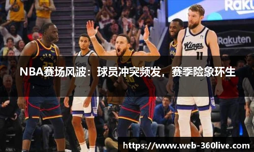 NBA赛场风波：球员冲突频发，赛季险象环生