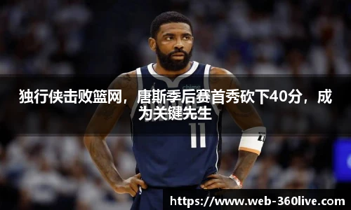 独行侠击败篮网，唐斯季后赛首秀砍下40分，成为关键先生