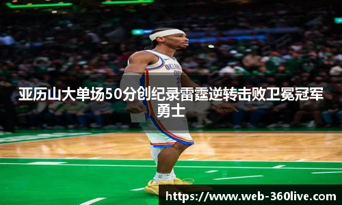 亚历山大单场50分创纪录雷霆逆转击败卫冕冠军勇士