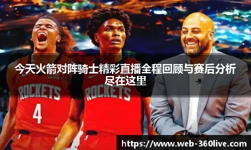 今天火箭对阵骑士精彩直播全程回顾与赛后分析尽在这里