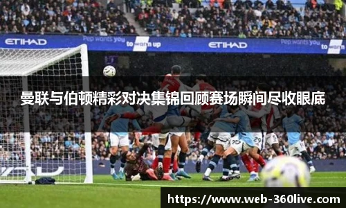 曼联与伯顿精彩对决集锦回顾赛场瞬间尽收眼底